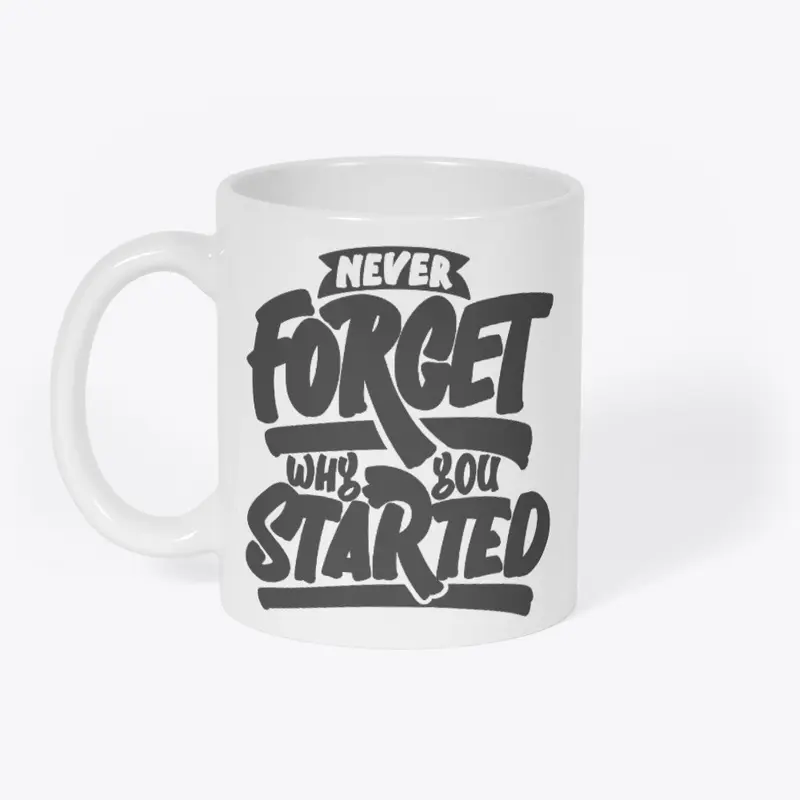 Never Forget Why You Started