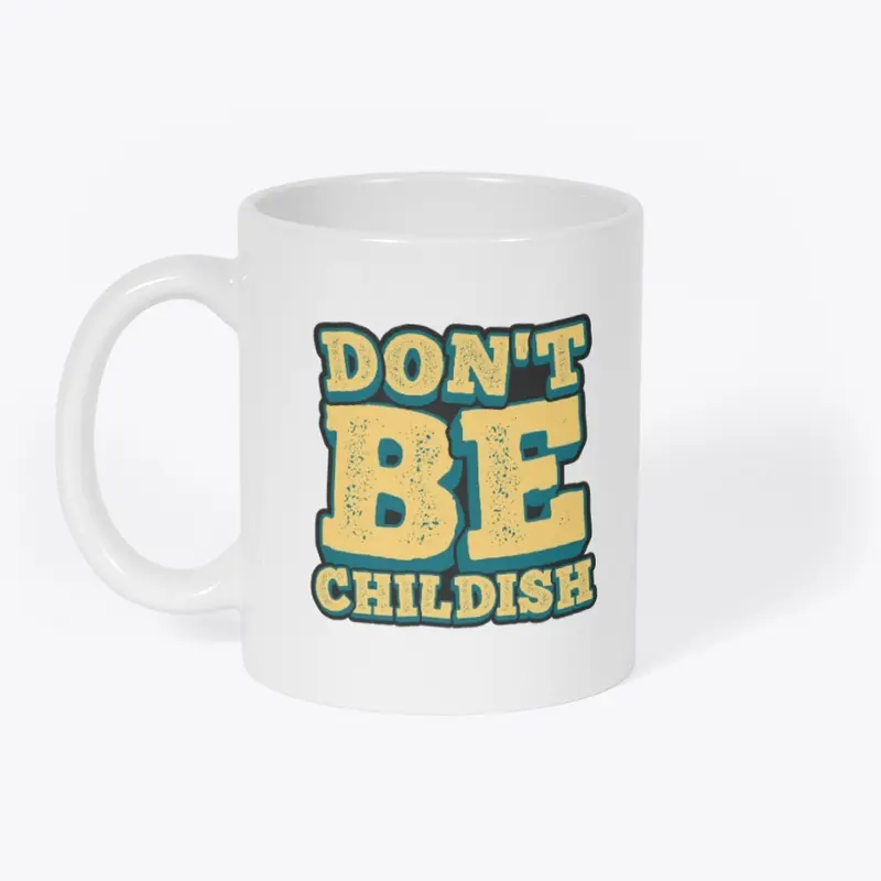 Don't Be Childish